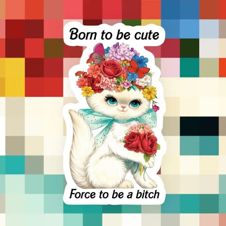 Born To Be Cute Force To Be A Bitch Sticker - Modern Companion