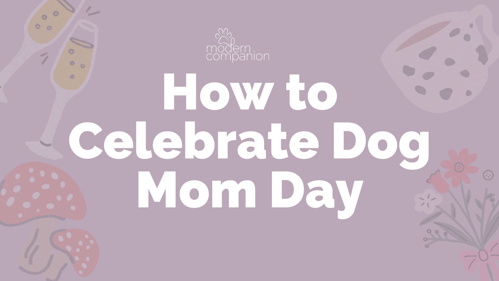 How to Celebrate Dog Mom Day - Modern Companion