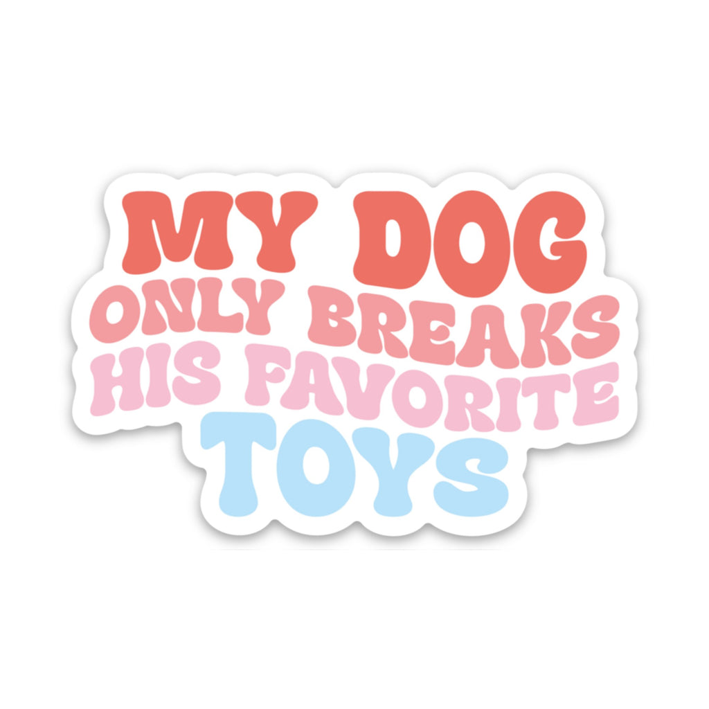 My Dog Only Breaks His Favorite Toys Sticker - Modern Companion