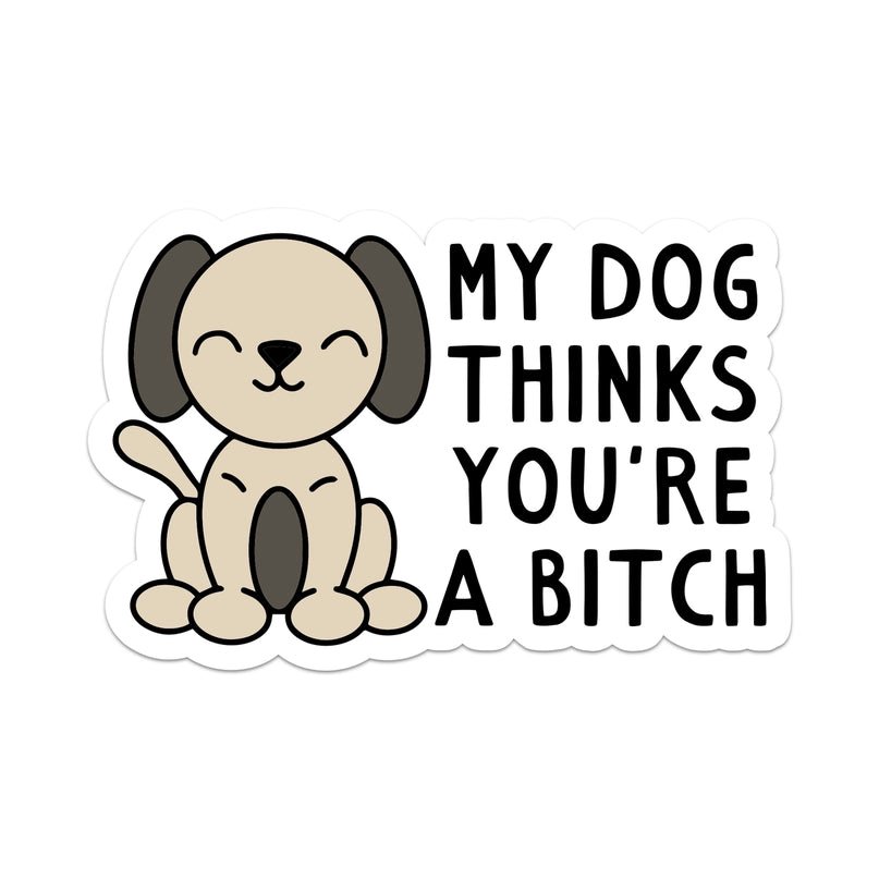 My Dog Thinks You're A Bitch Sticker - Modern Companion