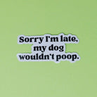 Sorry I'm Late,My Dog Wouldn't Poop - Modern Companion