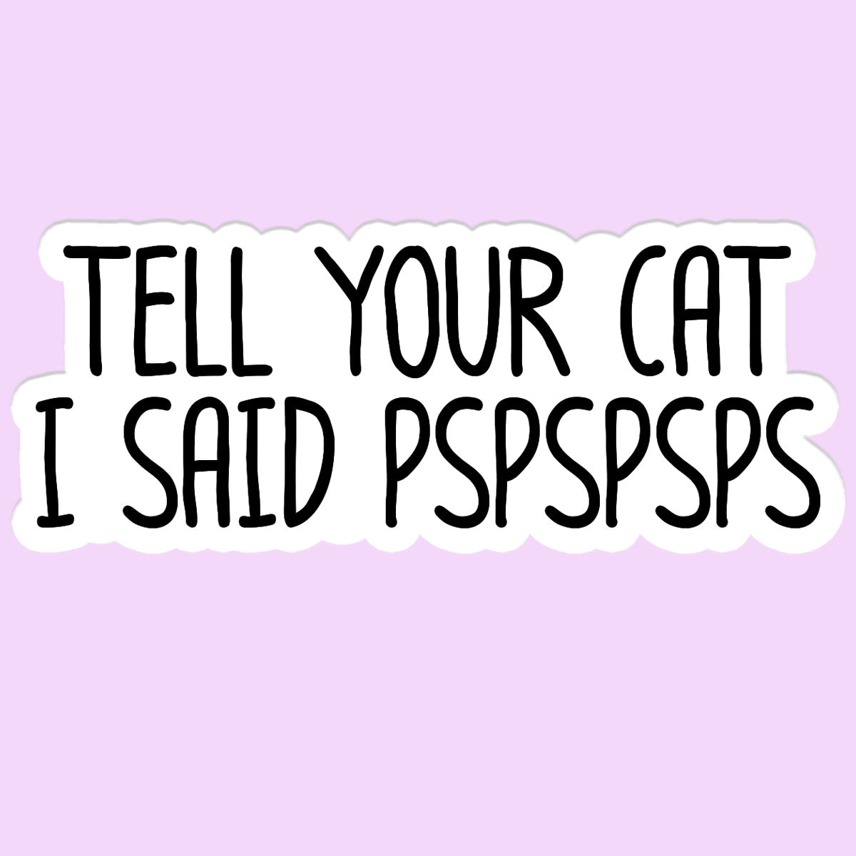 Tell Your Cat I Said Pspsps Sticker - Modern Companion