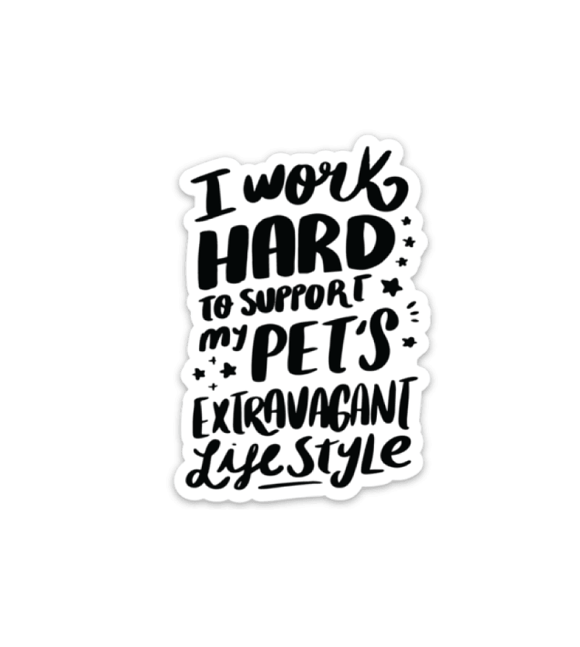 "I Work Hard To Support My Pet's Extravagant Lifestyle" Sticker - Modern Companion